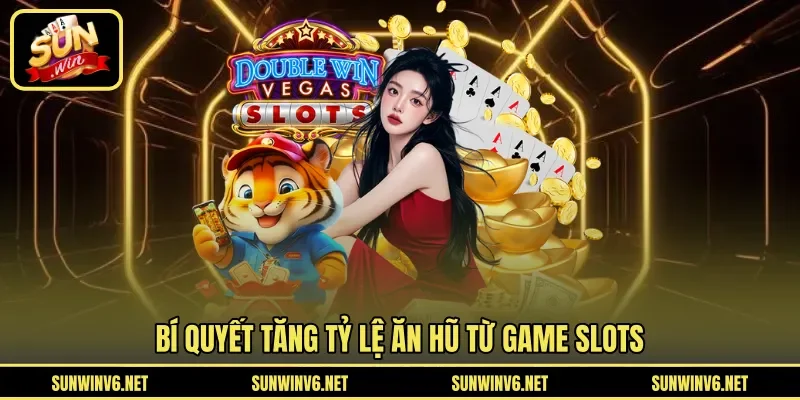 Bí quyết tăng tỷ lệ ăn hũ từ game slots