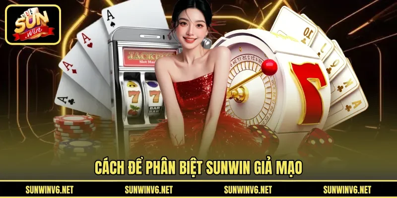 Cách để phân biệt SUNWIN giả mạo