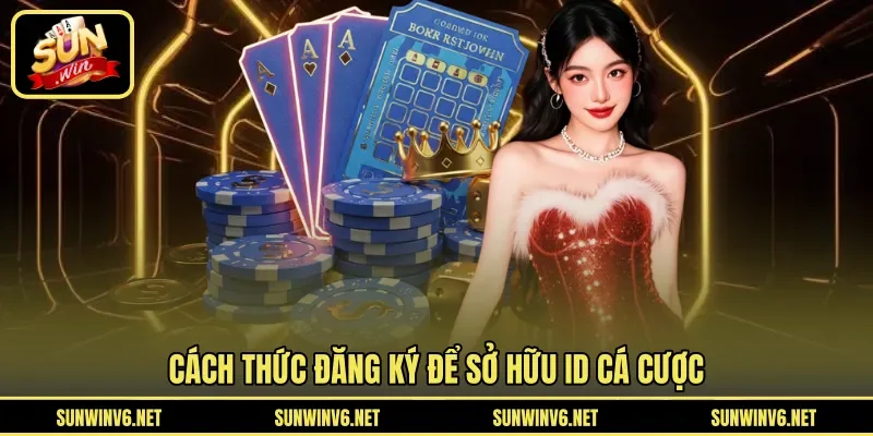Cách thức đăng ký để sở hữu ID cá cược