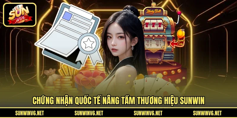 Chứng nhận quốc tế nâng tầm thương hiệu SUNWIN