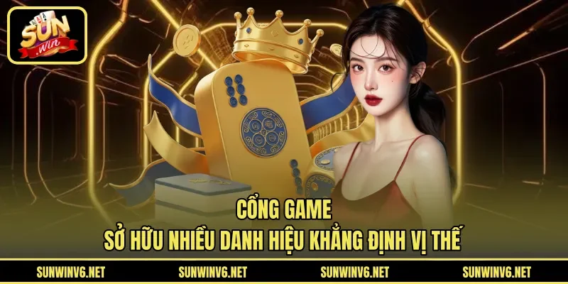 Cổng game sở hữu nhiều danh hiệu khẳng định vị thế