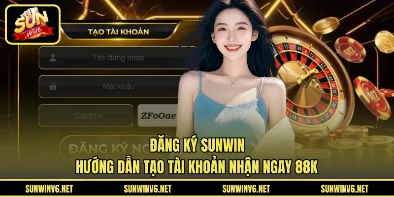 Đăng Ký Sunwin - Hướng Dẫn Tạo Tài Khoản Nhận Ngay 88k