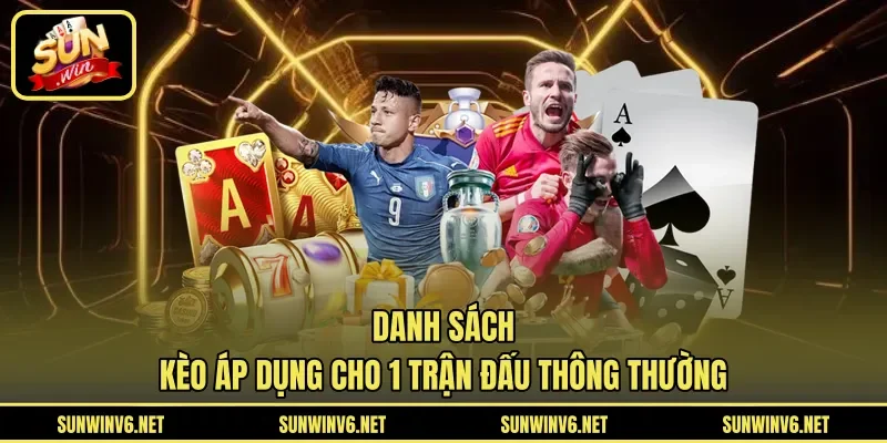 Danh sách kèo áp dụng cho 1 trận đấu thông thường