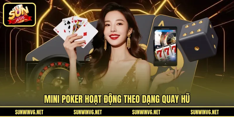 Mini Poker hoạt động theo dạng quay hũ
