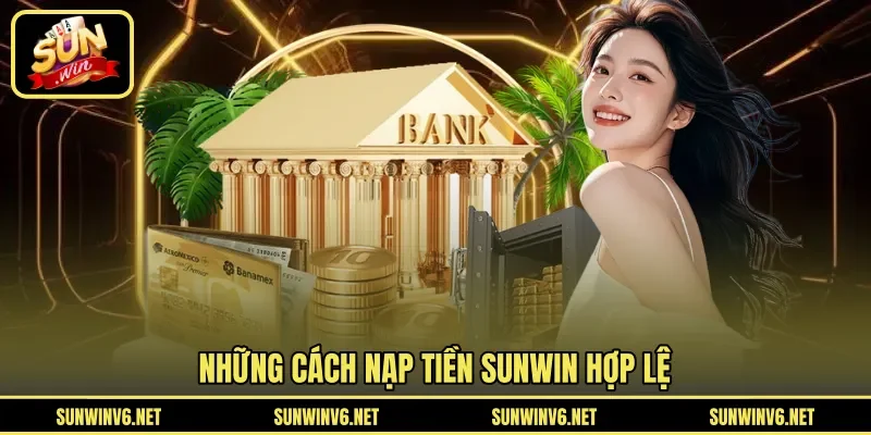 Những cách nạp tiền SUNWIN hợp lệ