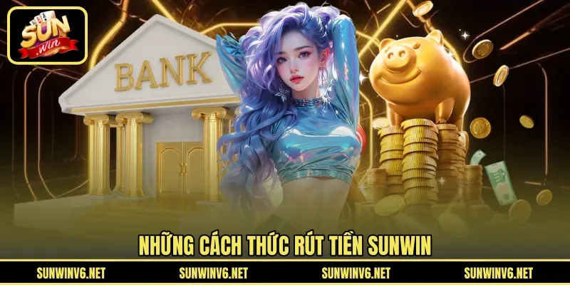 Những cách thức rút tiền SUNWIN
