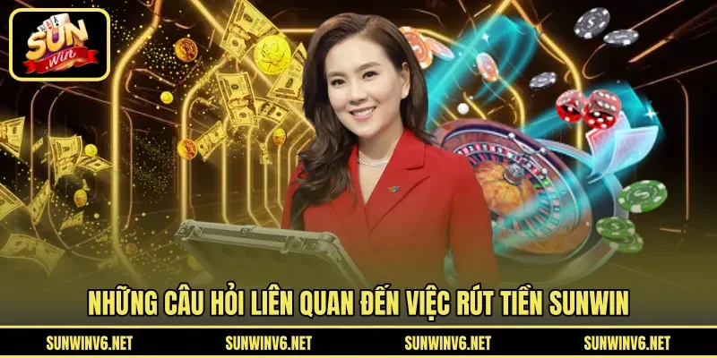 Giải đáp những câu hỏi thường gặp khi rút tiền