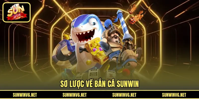 Sơ lược về bắn cá SUNWIN