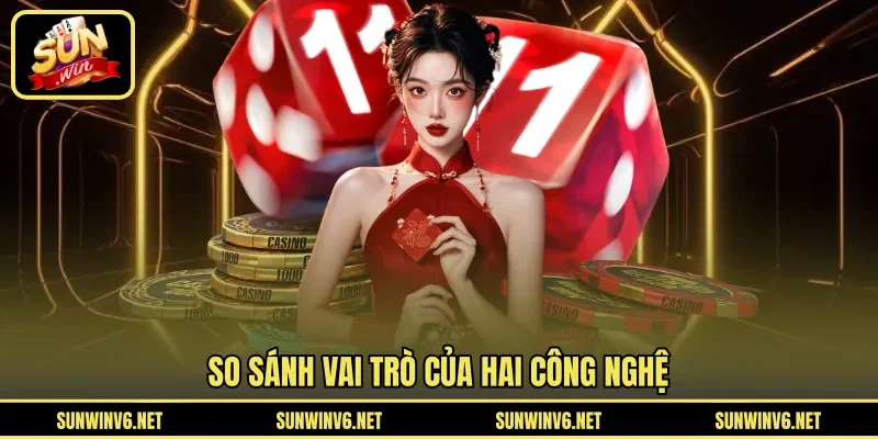 So sánh vai trò của hai công nghệ