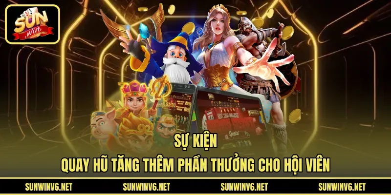 Sự kiện quay hũ tăng thêm phần thưởng cho hội viên