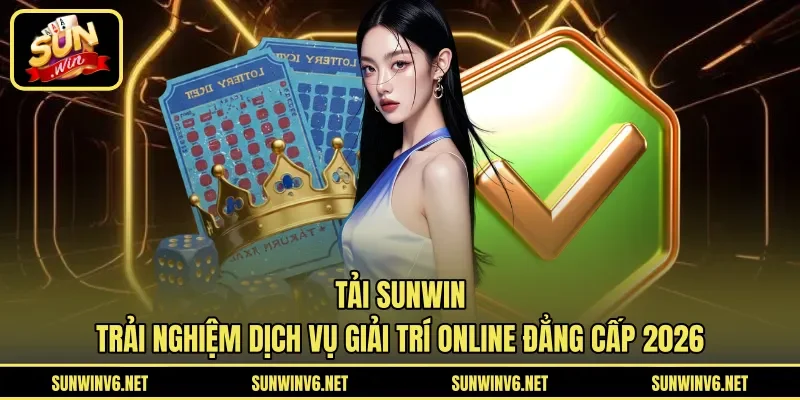 Tải SUNWIN - Trải Nghiệm Dịch Vụ Giải Trí Online Đẳng Cấp 2026