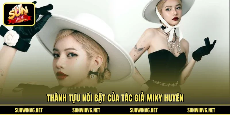 Thành tựu nổi bật của tác giả Miky Huyền