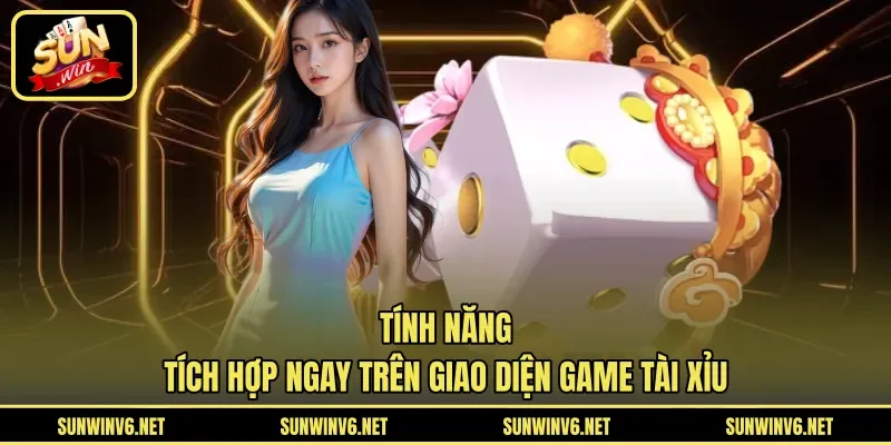 Tính năng tích hợp ngay trên giao diện game tài xỉu