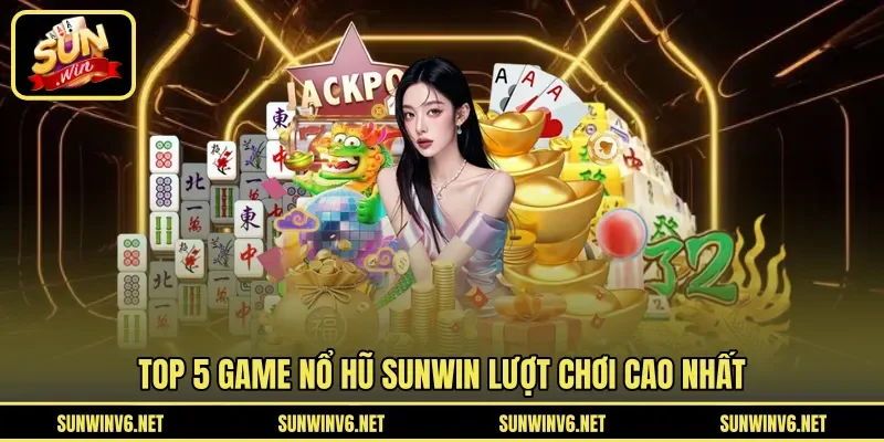Top 5 game nổ hũ SUNWIN lượt chơi cao nhất