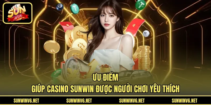 Ưu điểm giúp casino SUNWIN được người chơi yêu thích