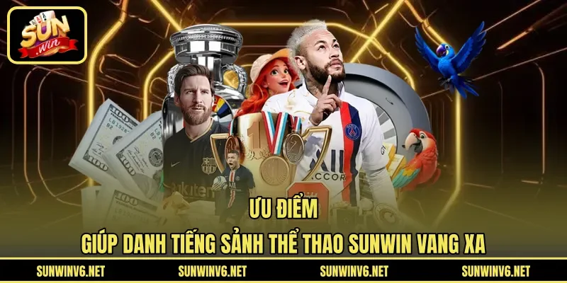Ưu điểm giúp danh tiếng sảnh thể thao SUNWIN vang xa